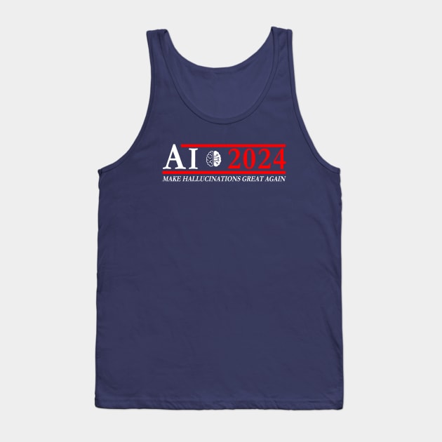 AI for President 2024: Make Hallucinations Great Again Tank Top by Electrovista